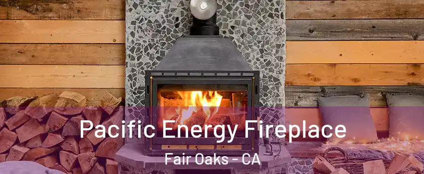  Pacific Energy Fireplace Fair Oaks - CA