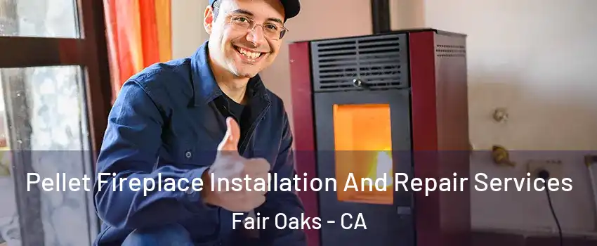  Pellet Fireplace Installation And Repair Services Fair Oaks - CA