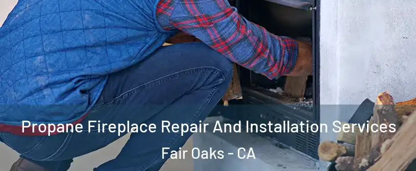  Propane Fireplace Repair And Installation Services Fair Oaks - CA