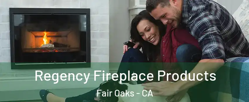  Regency Fireplace Products Fair Oaks - CA
