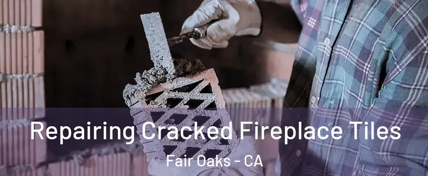  Repairing Cracked Fireplace Tiles Fair Oaks - CA