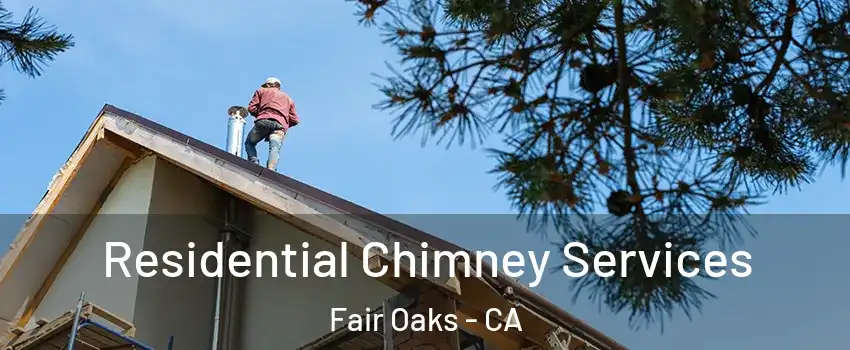  Residential Chimney Services Fair Oaks - CA