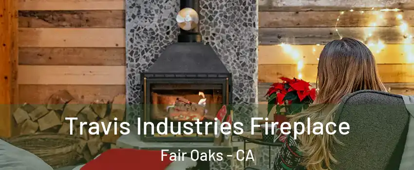  Travis Industries Fireplace Fair Oaks - CA
